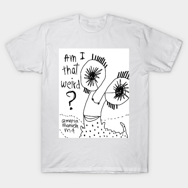 Am I that weird? T-Shirt by MANUELA EN LLAMAS!